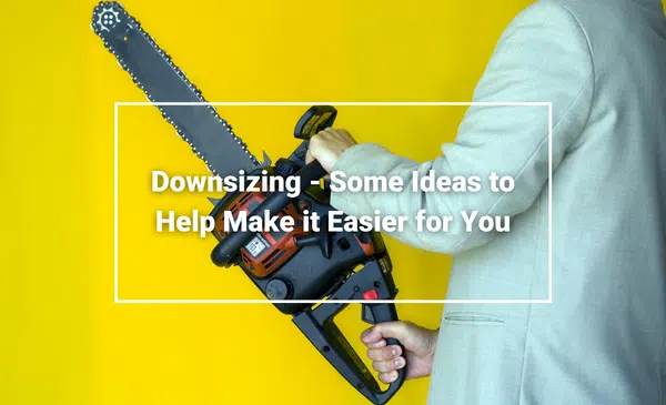 Downsizing - Some Ideas to Help Make it Easier for You